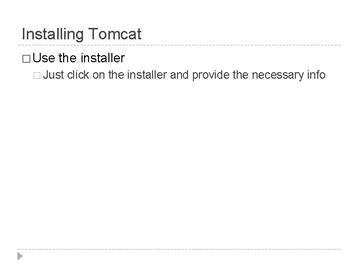 Installing Tomcat � Use the installer � Just click on the installer and provide