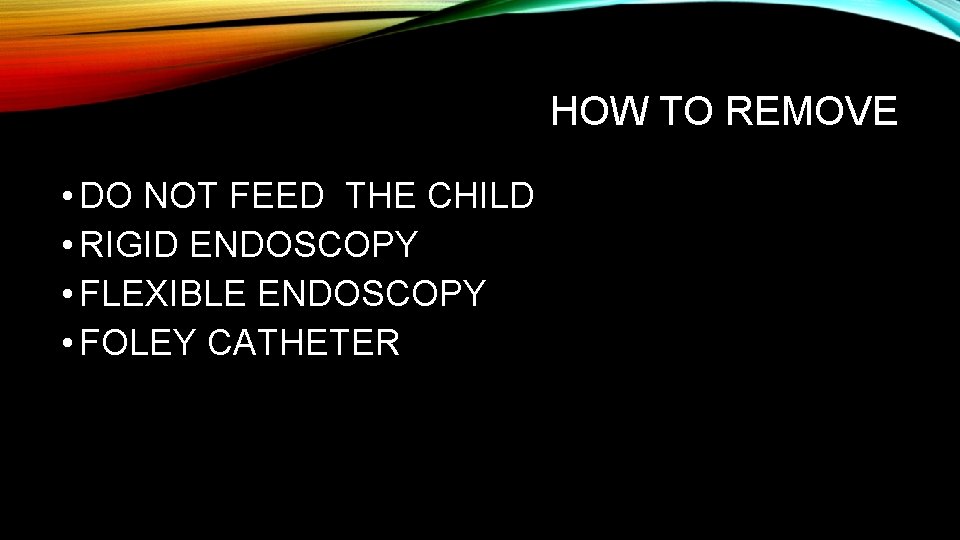 HOW TO REMOVE • DO NOT FEED THE CHILD • RIGID ENDOSCOPY • FLEXIBLE
