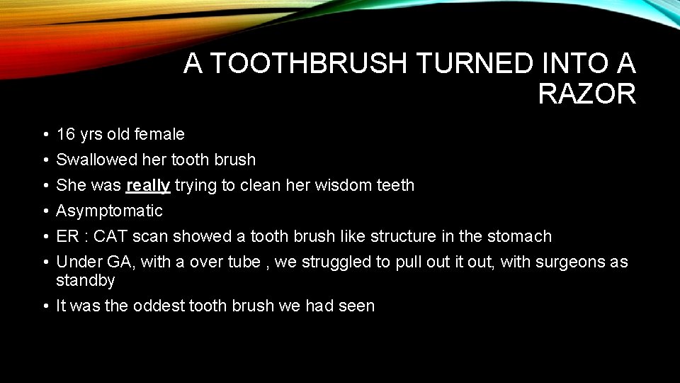 A TOOTHBRUSH TURNED INTO A RAZOR • • • 16 yrs old female Swallowed