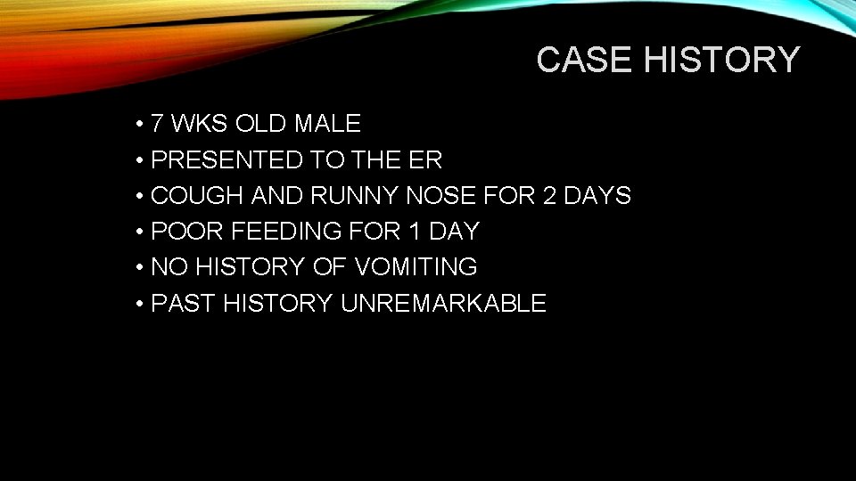 CASE HISTORY • 7 WKS OLD MALE • PRESENTED TO THE ER • COUGH