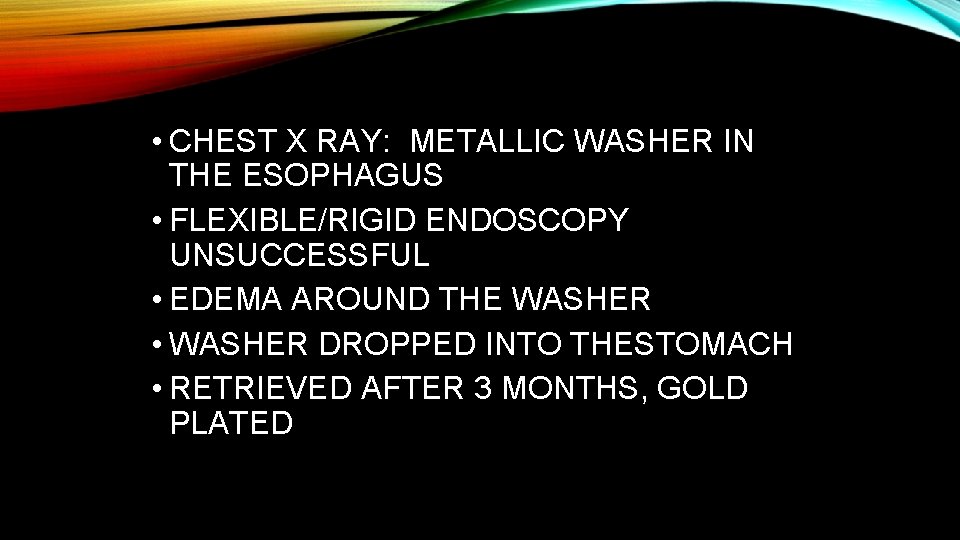  • CHEST X RAY: METALLIC WASHER IN THE ESOPHAGUS • FLEXIBLE/RIGID ENDOSCOPY UNSUCCESSFUL