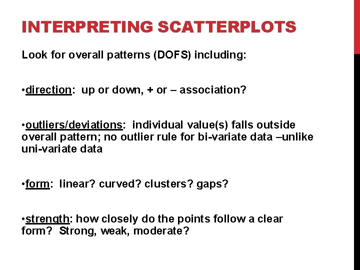 INTERPRETING SCATTERPLOTS Look for overall patterns (DOFS) including: • direction: up or down, +