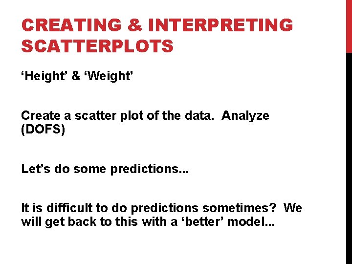 CREATING & INTERPRETING SCATTERPLOTS ‘Height’ & ‘Weight’ Create a scatter plot of the data.