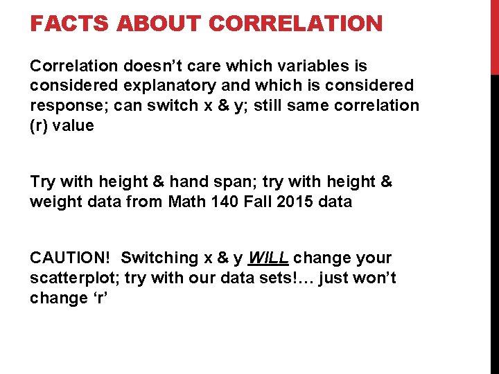 FACTS ABOUT CORRELATION Correlation doesn’t care which variables is considered explanatory and which is