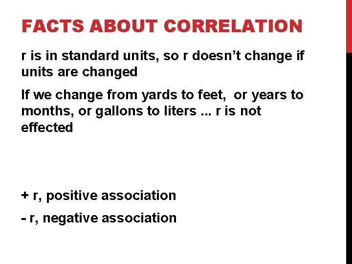 FACTS ABOUT CORRELATION r is in standard units, so r doesn’t change if units