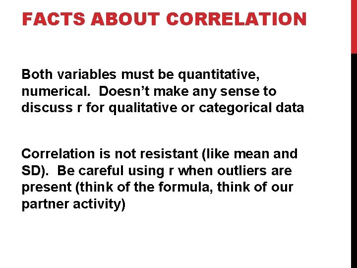 FACTS ABOUT CORRELATION Both variables must be quantitative, numerical. Doesn’t make any sense to
