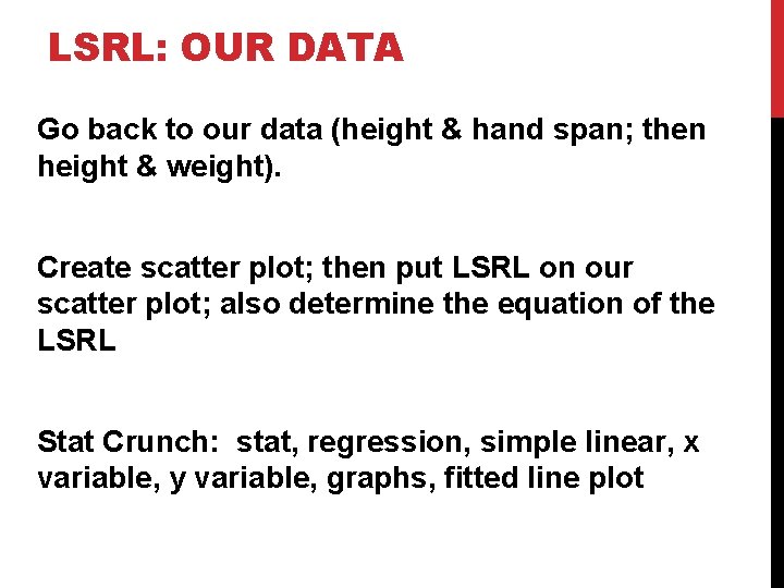 LSRL: OUR DATA Go back to our data (height & hand span; then height