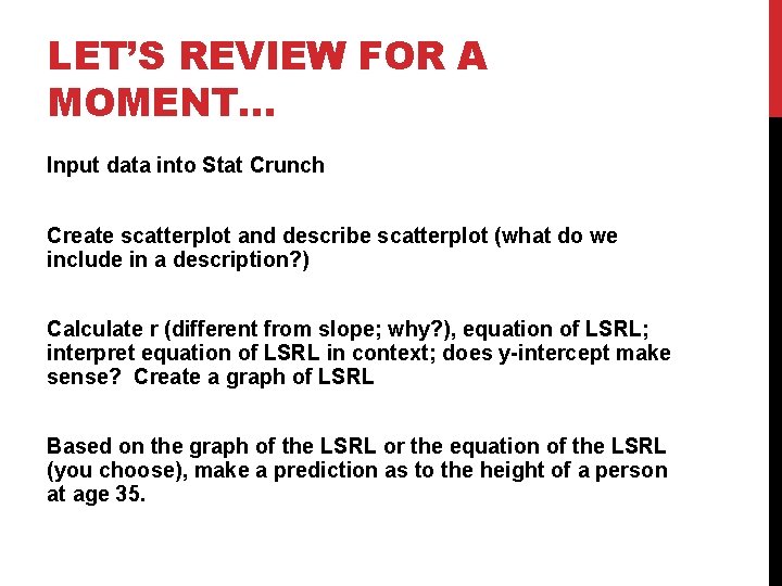 LET’S REVIEW FOR A MOMENT… Input data into Stat Crunch Create scatterplot and describe