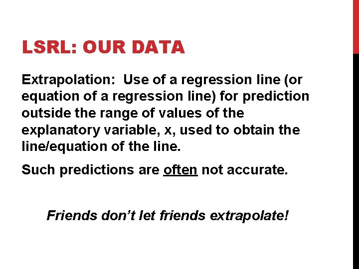 LSRL: OUR DATA Extrapolation: Use of a regression line (or equation of a regression