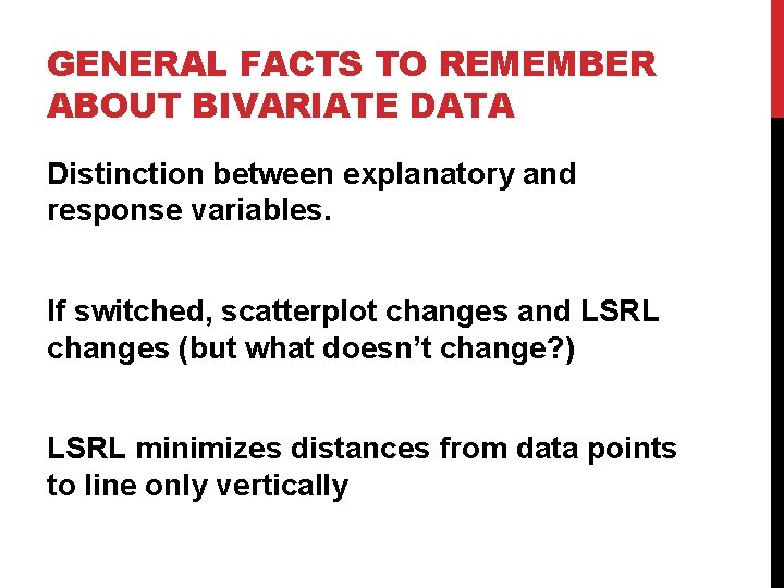 GENERAL FACTS TO REMEMBER ABOUT BIVARIATE DATA Distinction between explanatory and response variables. If
