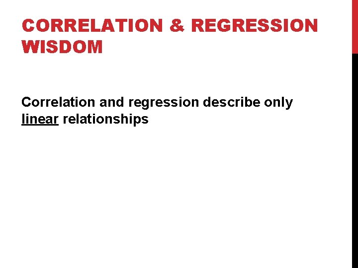 CORRELATION & REGRESSION WISDOM Correlation and regression describe only linear relationships 
