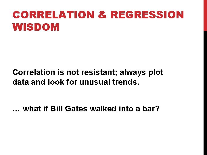 CORRELATION & REGRESSION WISDOM Correlation is not resistant; always plot data and look for