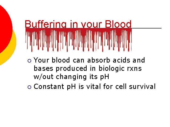 Buffering in your Blood Your blood can absorb acids and bases produced in biologic