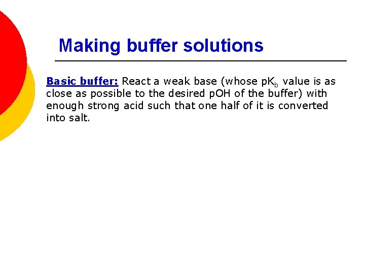 Making buffer solutions Basic buffer: React a weak base (whose p. Kb value is