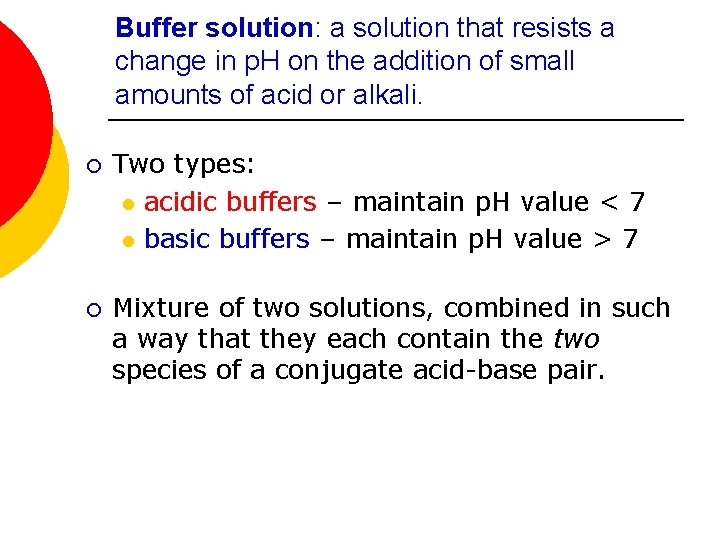 Buffer solution: a solution that resists a change in p. H on the addition