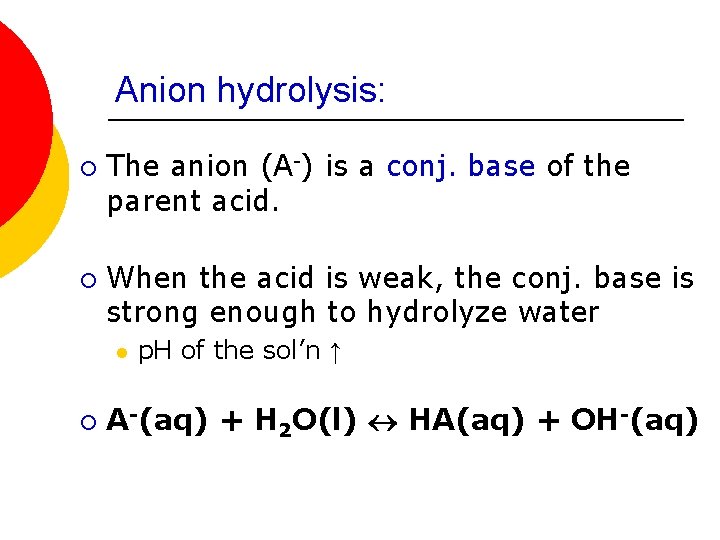 Anion hydrolysis: ¡ ¡ The anion (A-) is a conj. base of the parent