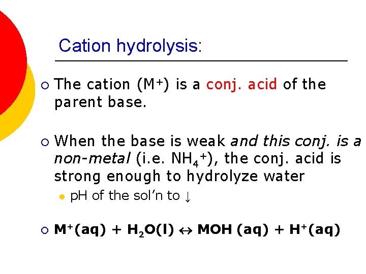 Cation hydrolysis: ¡ ¡ The cation (M+) is a conj. acid of the parent