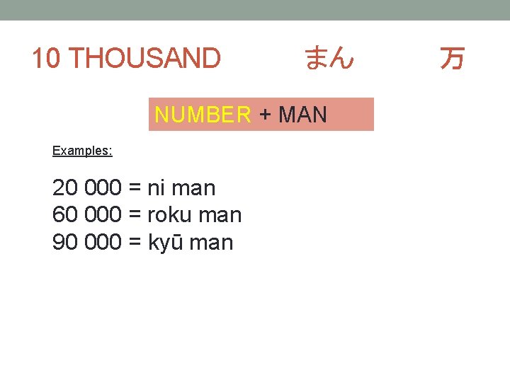 10 THOUSAND 　　　まん NUMBER + MAN Examples: 20 000 = ni man 60 000