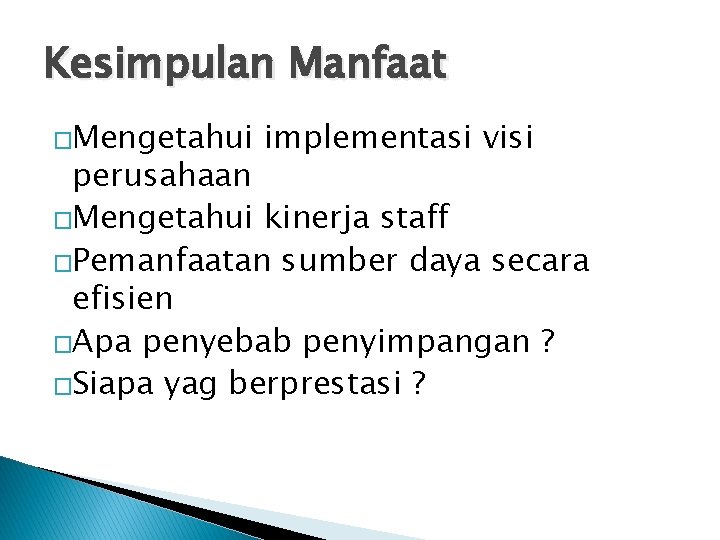 Kesimpulan Manfaat �Mengetahui implementasi visi perusahaan �Mengetahui kinerja staff �Pemanfaatan sumber daya secara efisien