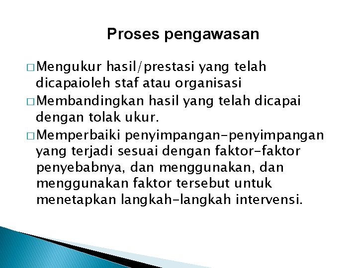 Proses pengawasan � Mengukur hasil/prestasi yang telah dicapaioleh staf atau organisasi � Membandingkan hasil