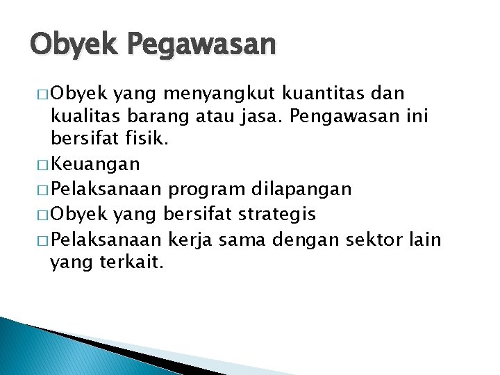 Obyek Pegawasan � Obyek yang menyangkut kuantitas dan kualitas barang atau jasa. Pengawasan ini