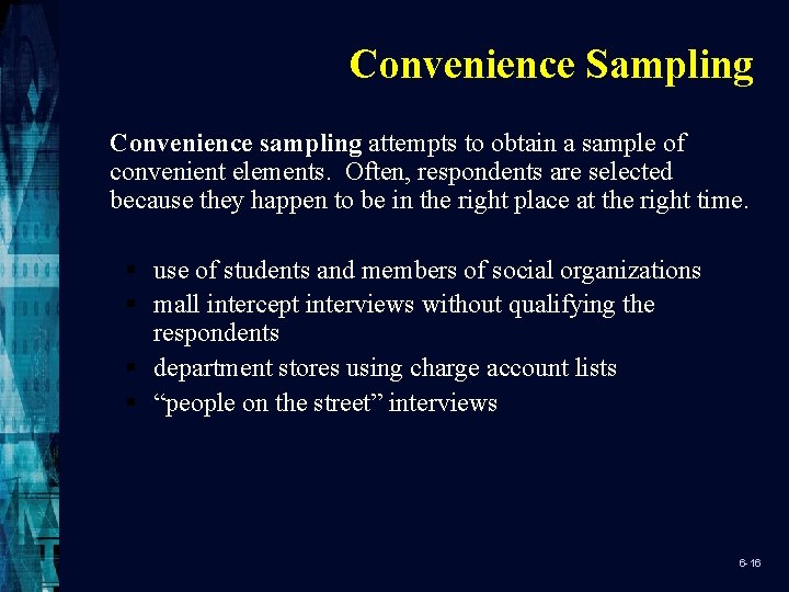 Convenience Sampling Convenience sampling attempts to obtain a sample of convenient elements. Often, respondents