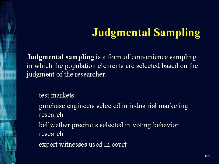 Judgmental Sampling Judgmental sampling is a form of convenience sampling in which the population