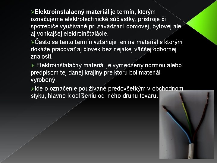 ØElektroinštalačný materiál je termín, ktorým označujeme elektrotechnické súčiastky, prístroje či spotrebiče využívané pri zavádzaní