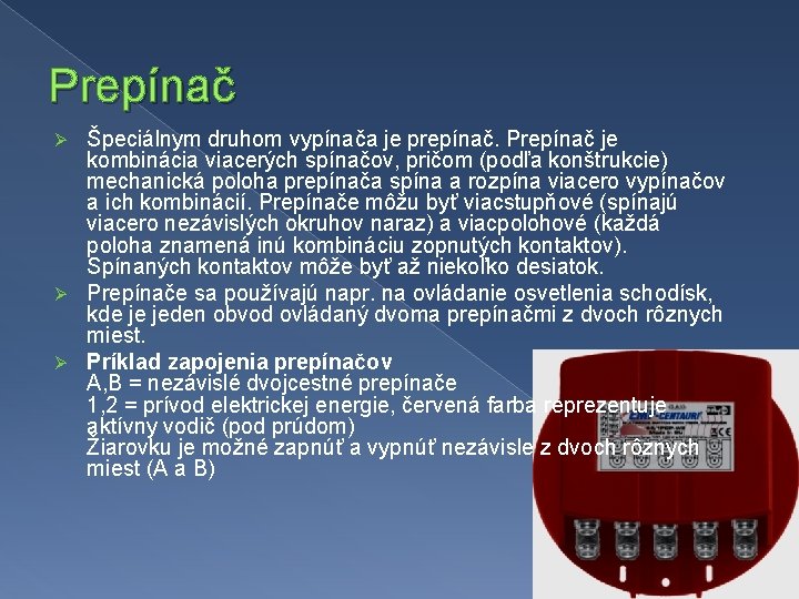 Prepínač Špeciálnym druhom vypínača je prepínač. Prepínač je kombinácia viacerých spínačov, pričom (podľa konštrukcie)