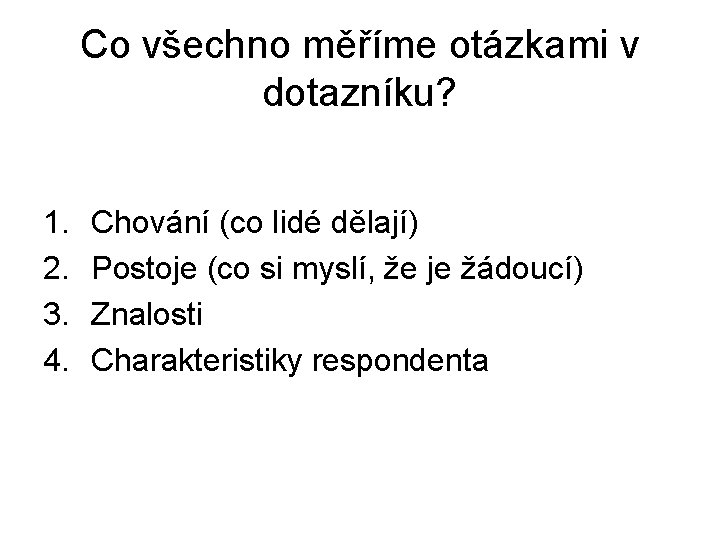 Co všechno měříme otázkami v dotazníku? 1. 2. 3. 4. Chování (co lidé dělají)