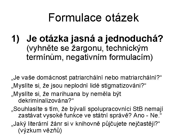 Formulace otázek 1) Je otázka jasná a jednoduchá? (vyhněte se žargonu, technickým termínům, negativním