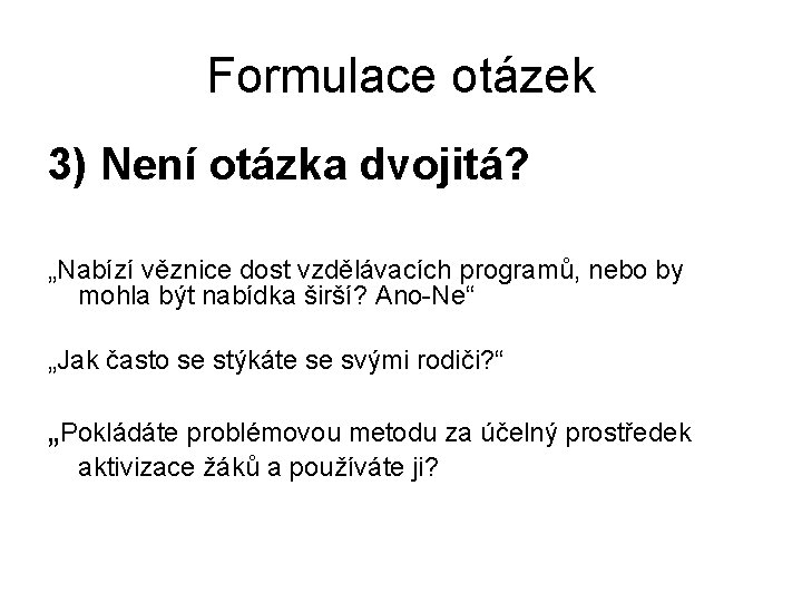 Formulace otázek 3) Není otázka dvojitá? „Nabízí věznice dost vzdělávacích programů, nebo by mohla