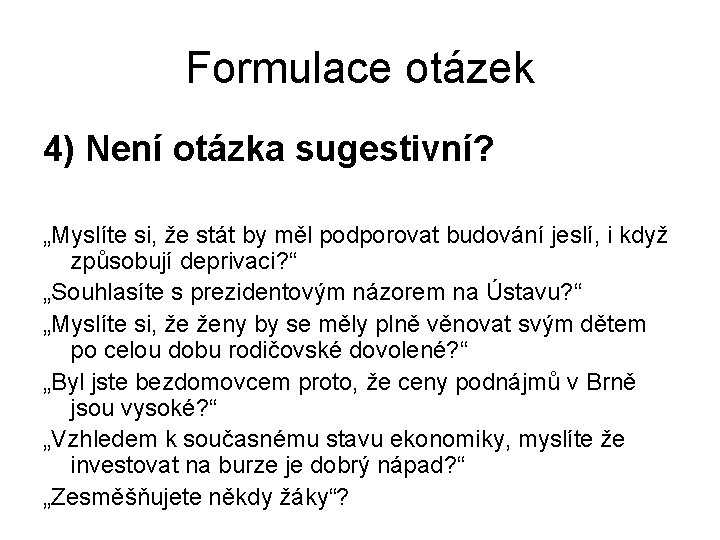 Formulace otázek 4) Není otázka sugestivní? „Myslíte si, že stát by měl podporovat budování