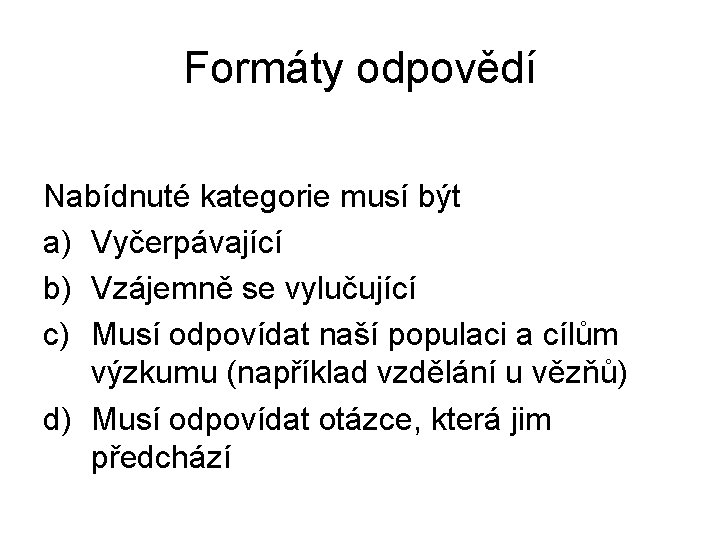 Formáty odpovědí Nabídnuté kategorie musí být a) Vyčerpávající b) Vzájemně se vylučující c) Musí