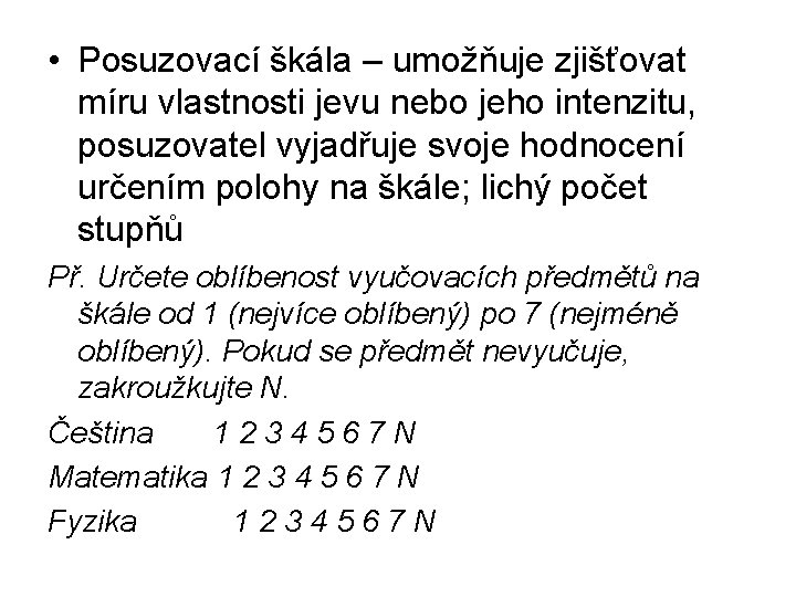  • Posuzovací škála – umožňuje zjišťovat míru vlastnosti jevu nebo jeho intenzitu, posuzovatel