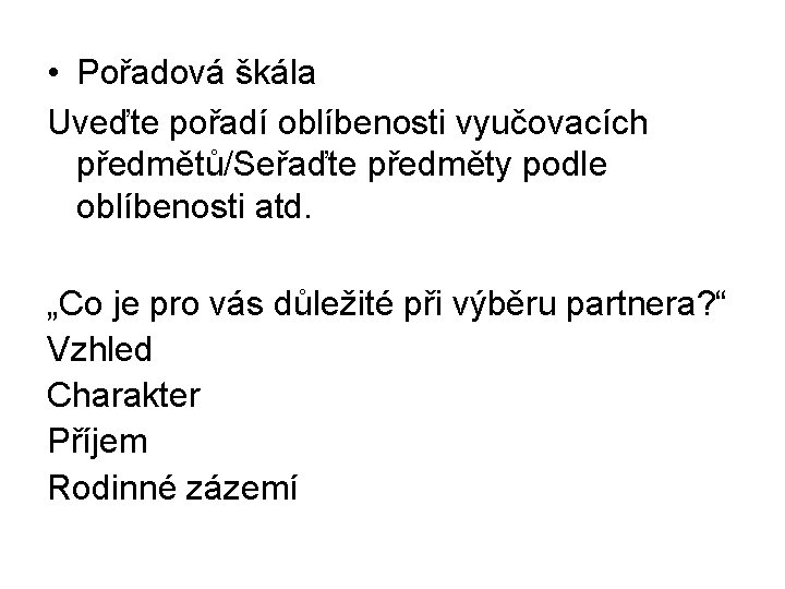  • Pořadová škála Uveďte pořadí oblíbenosti vyučovacích předmětů/Seřaďte předměty podle oblíbenosti atd. „Co