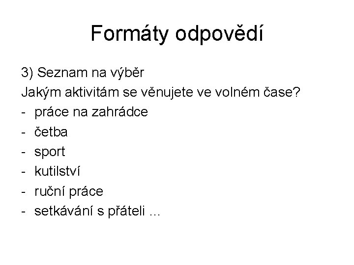 Formáty odpovědí 3) Seznam na výběr Jakým aktivitám se věnujete ve volném čase? -
