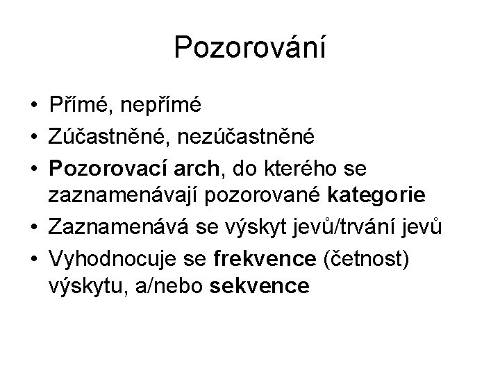 Pozorování • Přímé, nepřímé • Zúčastněné, nezúčastněné • Pozorovací arch, do kterého se zaznamenávají