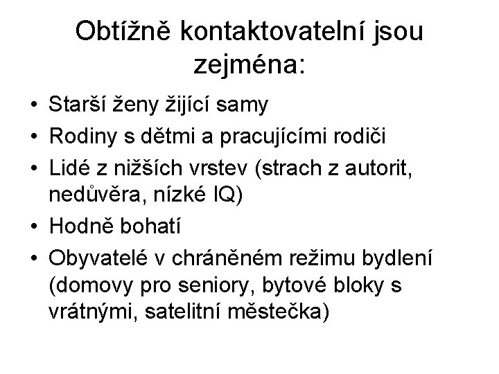 Obtížně kontaktovatelní jsou zejména: • Starší ženy žijící samy • Rodiny s dětmi a