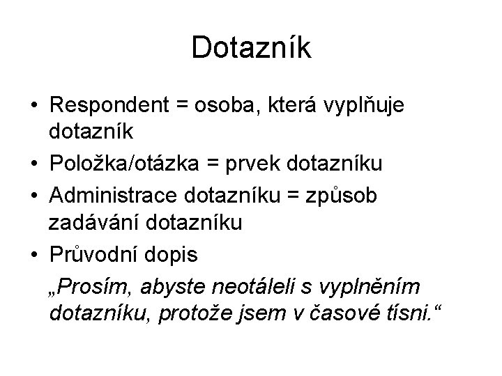 Dotazník • Respondent = osoba, která vyplňuje dotazník • Položka/otázka = prvek dotazníku •