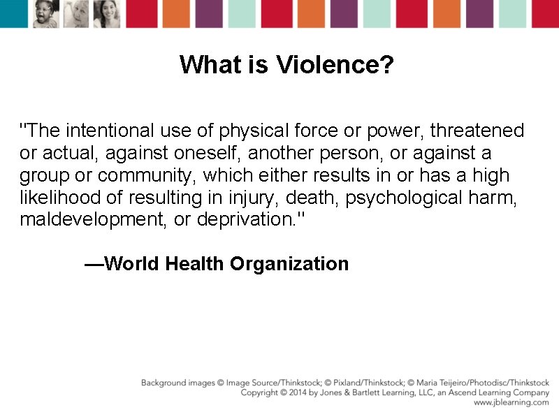 What is Violence? "The intentional use of physical force or power, threatened or actual,