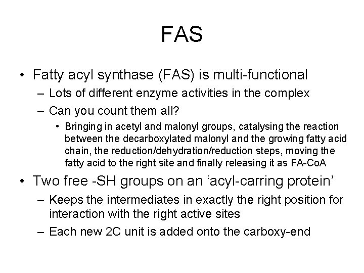 FAS • Fatty acyl synthase (FAS) is multi-functional – Lots of different enzyme activities