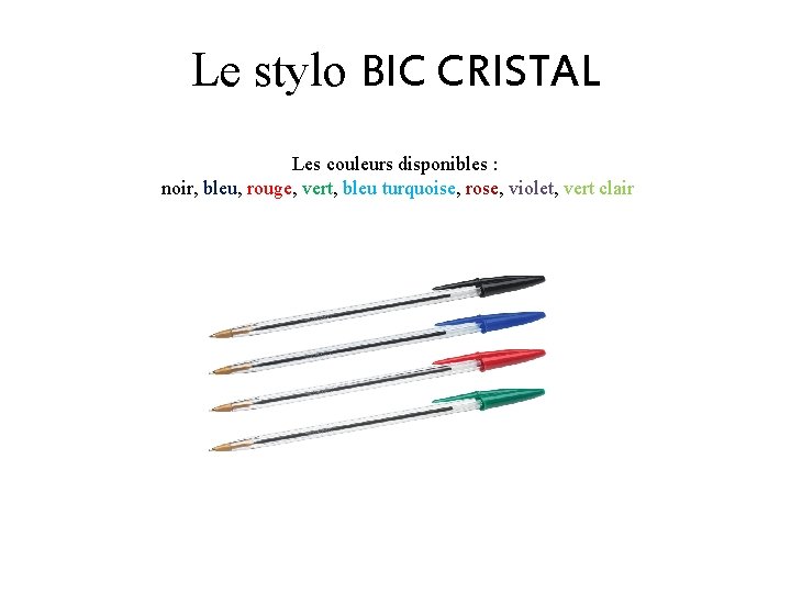 Le stylo BIC CRISTAL Les couleurs disponibles : noir, bleu, rouge, vert, bleu turquoise,