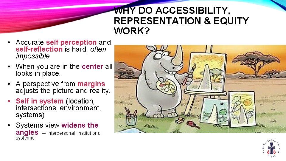 WHY DO ACCESSIBILITY, REPRESENTATION & EQUITY WORK? • Accurate self perception and self-reflection is