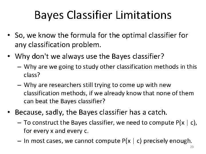 Bayes Classifier Limitations • So, we know the formula for the optimal classifier for