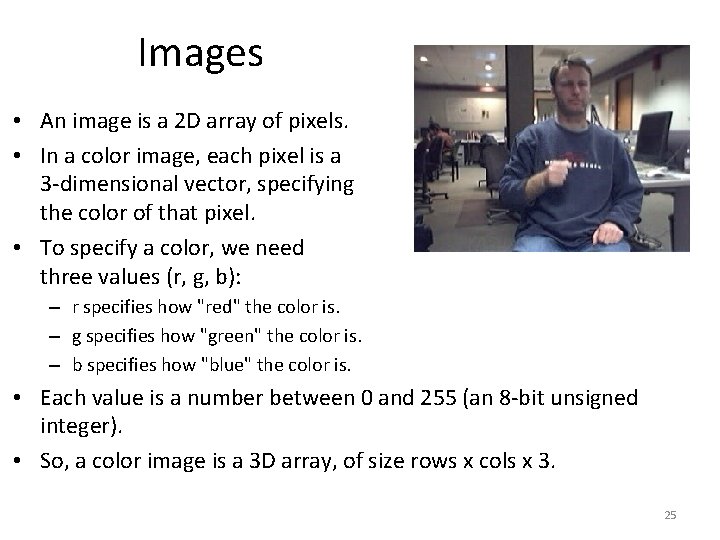 Images • An image is a 2 D array of pixels. • In a