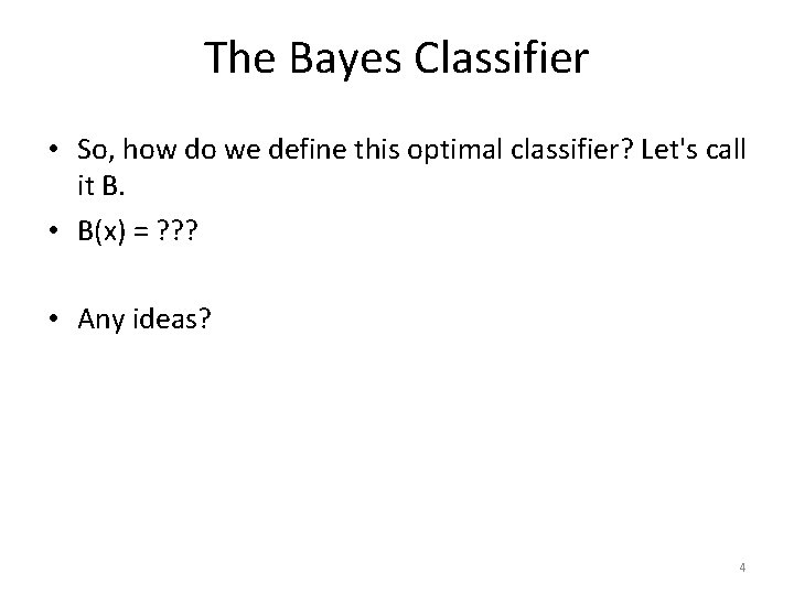 The Bayes Classifier • So, how do we define this optimal classifier? Let's call