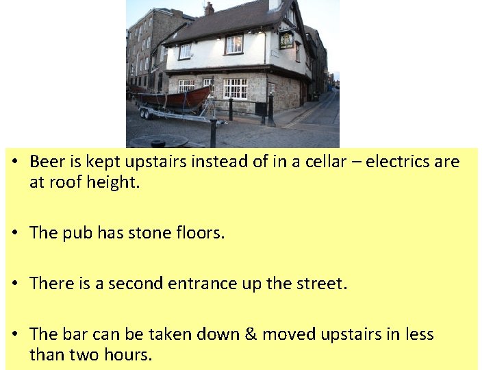  • Beer is kept upstairs instead of in a cellar – electrics are