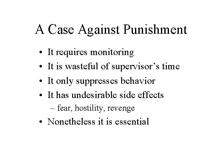 A Case Against Punishment • • It requires monitoring It is wasteful of supervisor’s