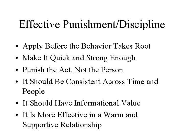 Effective Punishment/Discipline • • Apply Before the Behavior Takes Root Make It Quick and